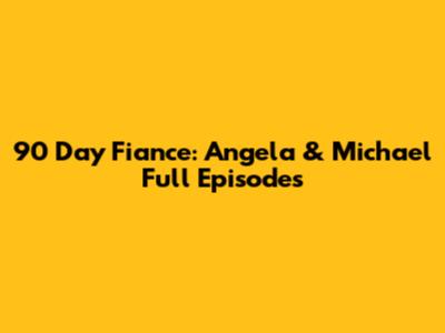 90 Day Fiance: Angela & Michael Full Episodes