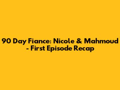 90 Day Fiance: Nicole & Mahmoud - First Episode Recap