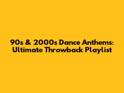 90s & 2000s Dance Anthems: Ultimate Throwback Playlist