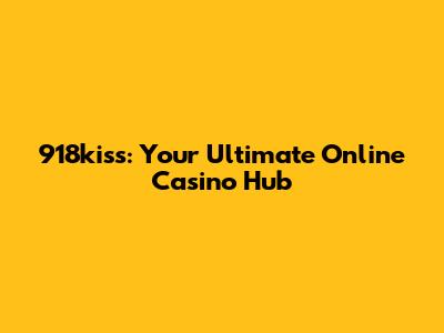 918kiss: Your Ultimate Online Casino Hub