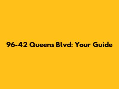 96-42 Queens Blvd: Your Guide