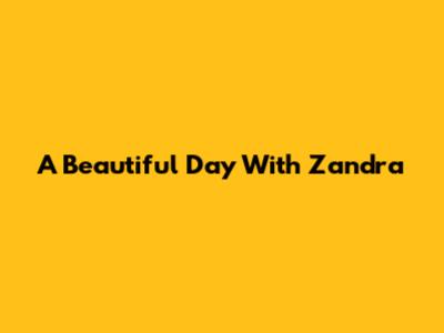 A Beautiful Day With Zandra