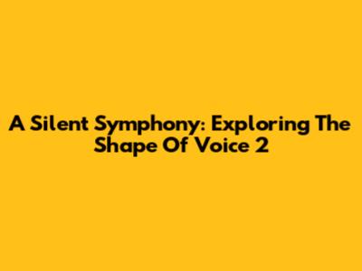 A Silent Symphony: Exploring The Shape Of Voice 2