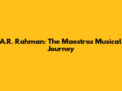 A.R. Rahman: The Maestro's Musical Journey