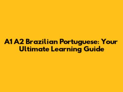 A1 A2 Brazilian Portuguese: Your Ultimate Learning Guide