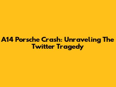A14 Porsche Crash: Unraveling The Twitter Tragedy