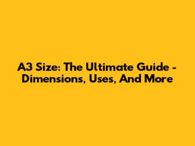 A3 Size: The Ultimate Guide - Dimensions, Uses, And More