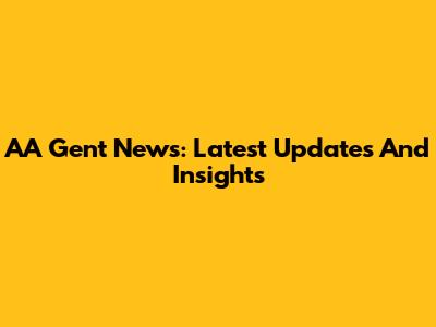AA Gent News: Latest Updates And Insights