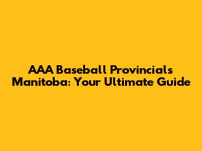 AAA Baseball Provincials Manitoba: Your Ultimate Guide