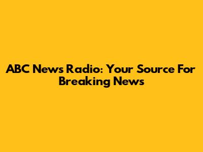 ABC News Radio: Your Source For Breaking News
