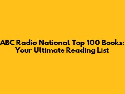 ABC Radio National Top 100 Books: Your Ultimate Reading List