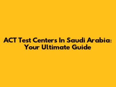 ACT Test Centers In Saudi Arabia: Your Ultimate Guide