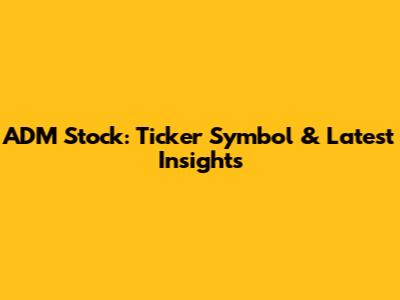 ADM Stock: Ticker Symbol & Latest Insights