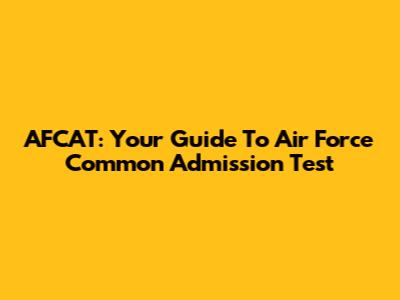 AFCAT: Your Guide To Air Force Common Admission Test