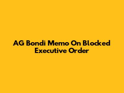 AG Bondi Memo On Blocked Executive Order