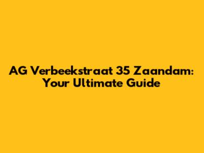 AG Verbeekstraat 35 Zaandam: Your Ultimate Guide