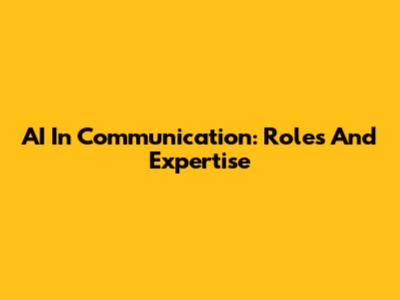 AI In Communication: Roles And Expertise