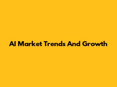 AI Market Trends And Growth