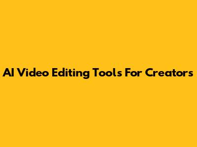 AI Video Editing Tools For Creators