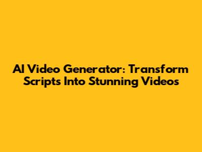 AI Video Generator: Transform Scripts Into Stunning Videos