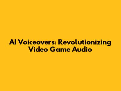 AI Voiceovers: Revolutionizing Video Game Audio