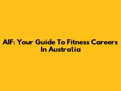 AIF: Your Guide To Fitness Careers In Australia