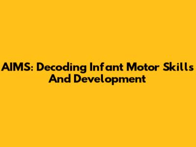 AIMS: Decoding Infant Motor Skills And Development