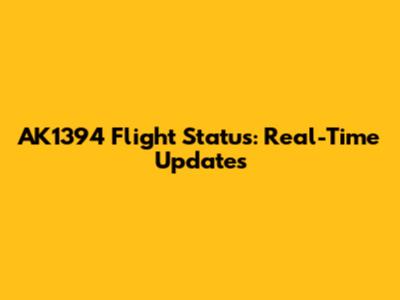 AK1394 Flight Status: Real-Time Updates