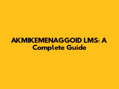 AKMIKEMENAGGOID LMS: A Complete Guide