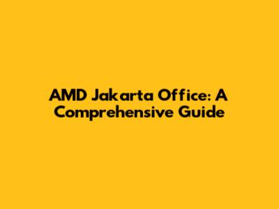 AMD Jakarta Office: A Comprehensive Guide