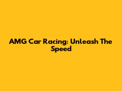 AMG Car Racing: Unleash The Speed