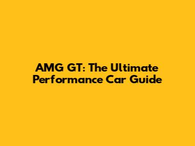 AMG GT: The Ultimate Performance Car Guide
