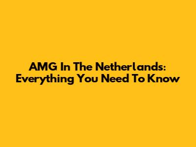 AMG In The Netherlands: Everything You Need To Know
