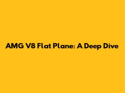AMG V8 Flat Plane: A Deep Dive