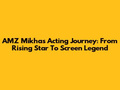 AMZ Mikha's Acting Journey: From Rising Star To Screen Legend