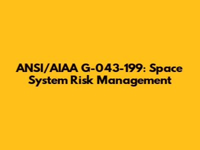 ANSI/AIAA G-043-199: Space System Risk Management