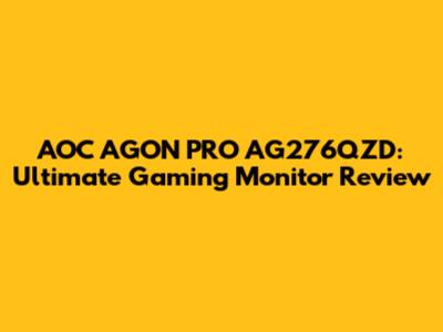 AOC AGON PRO AG276QZD: Ultimate Gaming Monitor Review