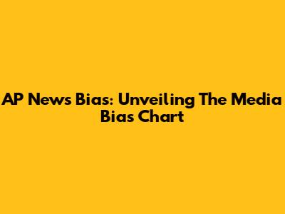 AP News Bias: Unveiling The Media Bias Chart
