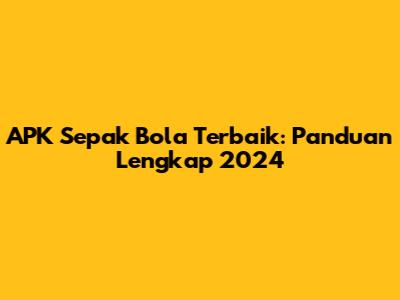 APK Sepak Bola Terbaik: Panduan Lengkap 2024