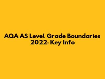 AQA AS Level Grade Boundaries 2022: Key Info
