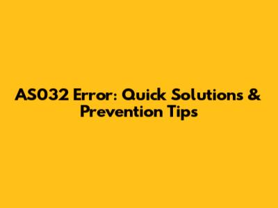 AS032 Error: Quick Solutions & Prevention Tips