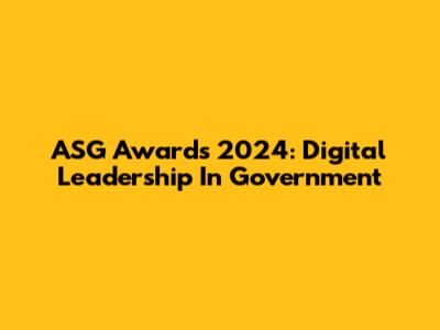 ASG Awards 2024: Digital Leadership In Government