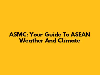 ASMC: Your Guide To ASEAN Weather And Climate