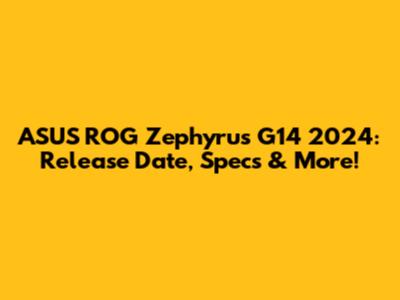 ASUS ROG Zephyrus G14 2024: Release Date, Specs & More!
