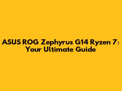 ASUS ROG Zephyrus G14 Ryzen 7: Your Ultimate Guide