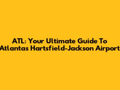 ATL: Your Ultimate Guide To Atlanta's Hartsfield-Jackson Airport