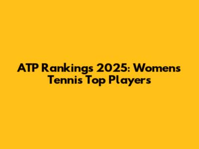 ATP Rankings 2025: Women's Tennis Top Players