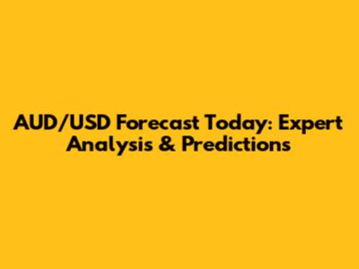 AUD/USD Forecast Today: Expert Analysis & Predictions