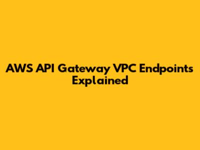 AWS API Gateway VPC Endpoints Explained