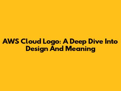 AWS Cloud Logo: A Deep Dive Into Design And Meaning